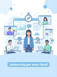 Leadership moderna: come guidare team ibridi e distribuiti